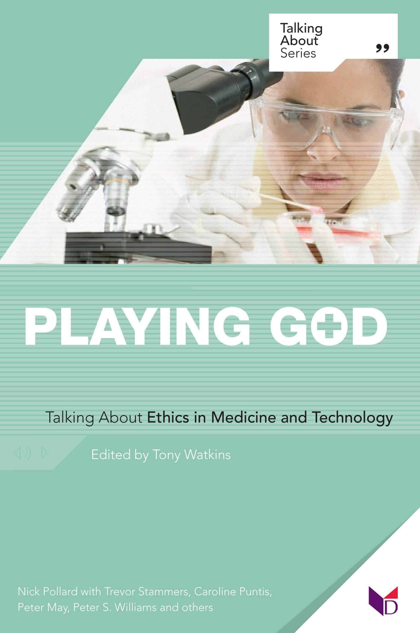 Playing God: Talking About Ethics in Medicine and Technology (Damaris Books, 2006)